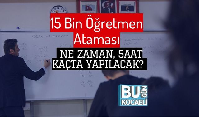 15 Bin Öğretmen Ataması Ne Zaman, Saat Kaçta Yapılacak?