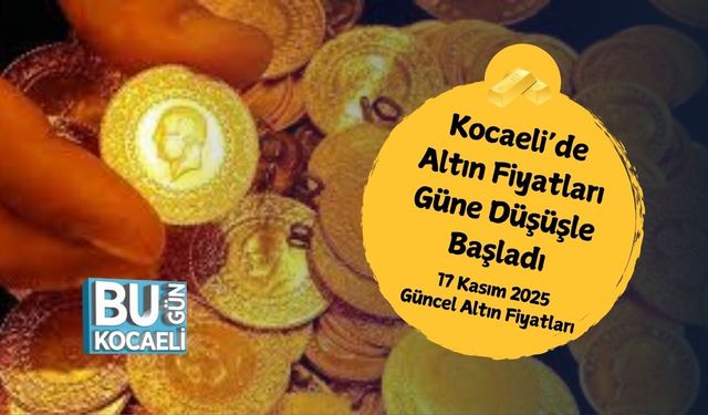 Kocaeli’de Altın Fiyatları Güne Düşüşle Başladı 17 Kasım 2025 Güncel Altın Fiyatları