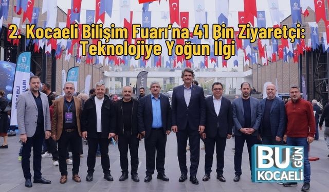2. Kocaeli Bilişim Fuarı’na 41 Bin Ziyaretçi: Teknolojiye Yoğun İlgi