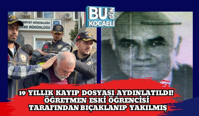 19 Yıllık Kayıp Dosyası Aydınlatıldı! Öğretmen Eski Öğrencisi Tarafından Bıçaklanıp Yakılmış