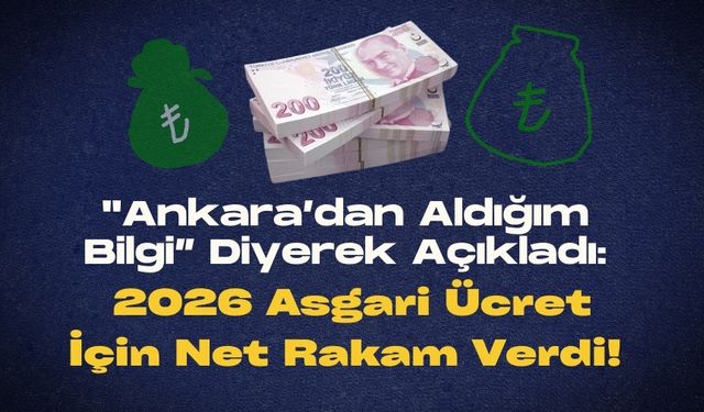 ''Ankara’dan Aldığım Bilgi” Diyerek Açıkladı: 2026 Asgari Ücret İçin Net Rakam Verdi!