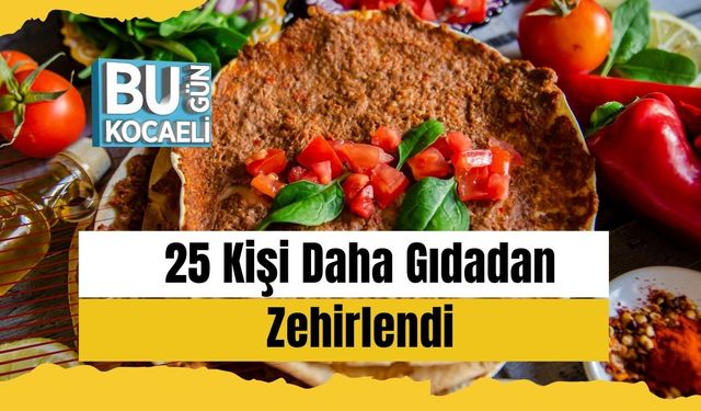 25 Kişi Daha Gıdadan Zehirlendi