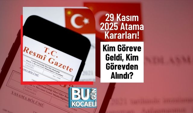 29 Kasım 2025 Atama Kararları! Kim Göreve Geldi, Kim Görevden Alındı?
