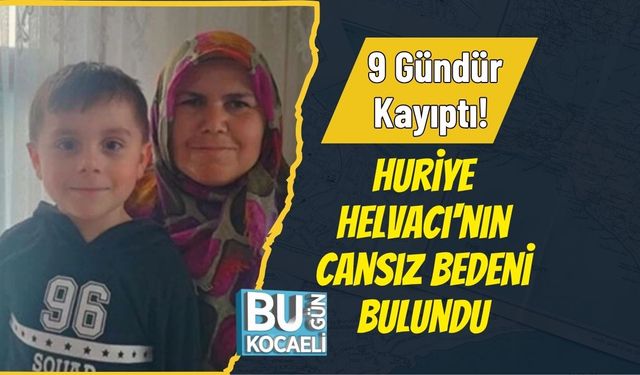 9 Gündür Kayıptı! Huriye Helvacı'nın Cansız Bedeni Bulundu