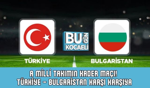 A Milli Takımın Kader Maçı! Türkiye – Bulgaristan Karşı Karşıya: Saat Kaçta, Hangi Kanalda? Muhtemel İlk 11’ler…