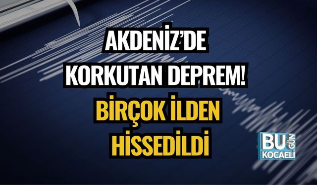 Akdeniz’de Korkutan Deprem! Birçok İlden Hissedildi