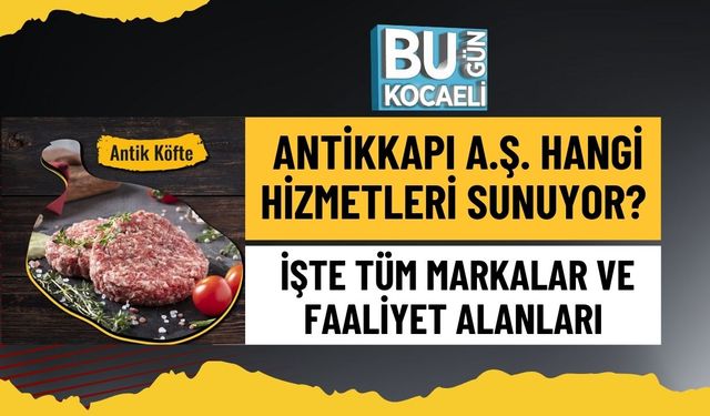 Antikkapı A.Ş. Hangi Hizmetleri Sunuyor? İşte Tüm Markalar Ve Faaliyet Alanları