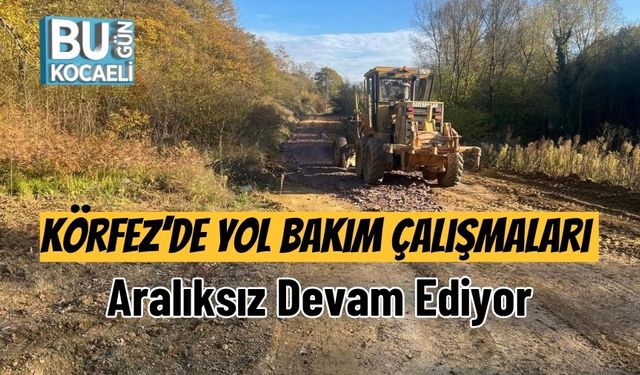 Körfez’de Yol Bakım Çalışmaları Aralıksız Devam Ediyor