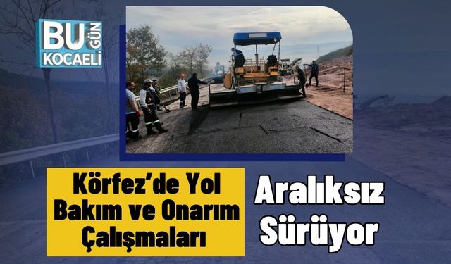 Körfez’de Yol Bakım ve Onarım Çalışmaları Aralıksız Sürüyor