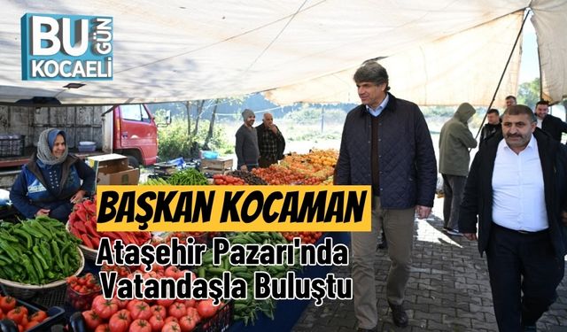 Başkan Kocaman Ataşehir Pazarı'nda Vatandaşla Buluştu