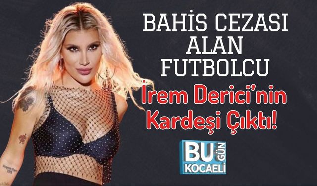 Bahis Cezası Alan Futbolcu İrem Derici’nin Kardeşi Çıktı!