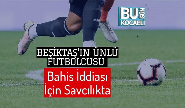 Beşiktaş'ın Ünlü Futbolcusu Bahis İddiası İçin Savcılıkta
