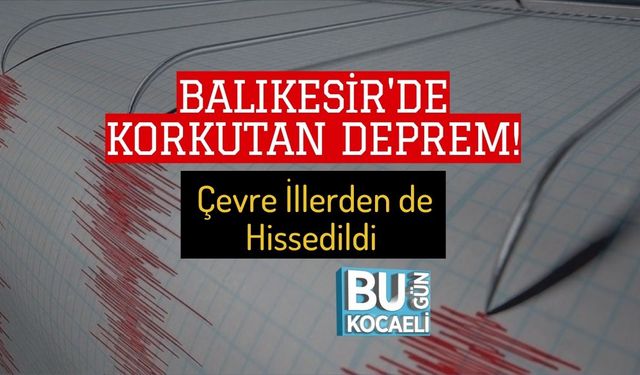 Balıkesir'de Korkutan Deprem! Çevre İllerden de Hissedildi