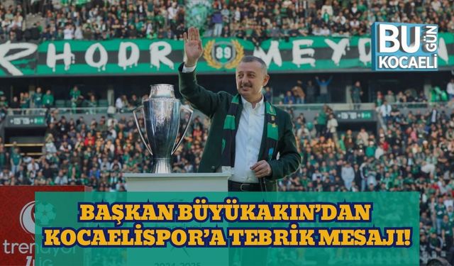 Başkan Büyükakın’dan Kocaelispor’a Tebrik Mesajı: “Yükselişe Hep Birlikte Tanıklık Edeceğiz”