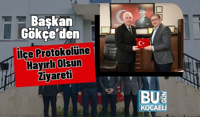 Başkan Gökçe’den İlçe Protokolüne Hayırlı Olsun Ziyareti