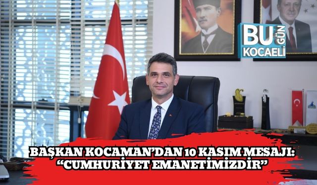 Başkan Kocaman’dan 10 Kasım Mesajı: “Cumhuriyet Emanetimizdir”