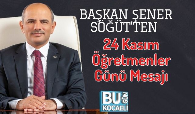 Başkan Şener Söğüt’ten 24 Kasım Öğretmenler Günü Mesajı