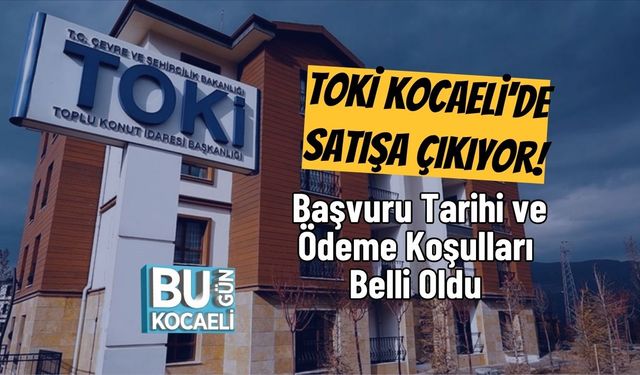 TOKİ Kocaeli'de Satışa Çıkıyor! Başvuru Tarihi ve Ödeme Koşulları Belli Oldu