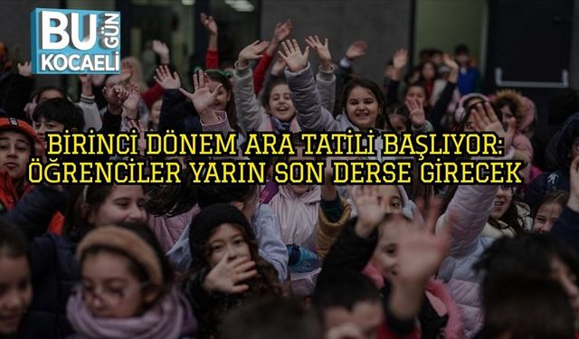 Birinci Dönem Ara Tatili Başlıyor: Öğrenciler Yarın Son Derse Girecek