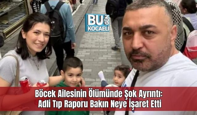 Böcek Ailesinin Ölümünde Şok Ayrıntı: Adli Tıp Raporu Bakın Neye İşaret Etti