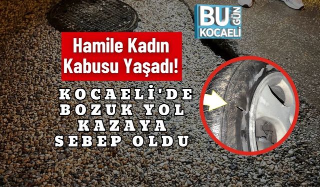 Hamile Kadın Kabusu Yaşadı! Kocaeli'de Bozuk Yol Kazaya Sebep Oldu