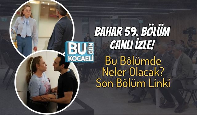 Bahar 59. Bölüm Canlı İzle! Bu Bölümde Neler Olacak? Son Bölüm Linki