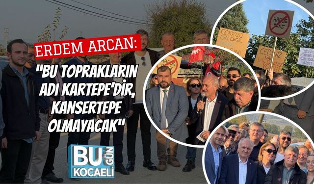 Erdem Arcan: “Bu Toprakların Adı Kartepe’dir, Kansertepe Olmayacak”