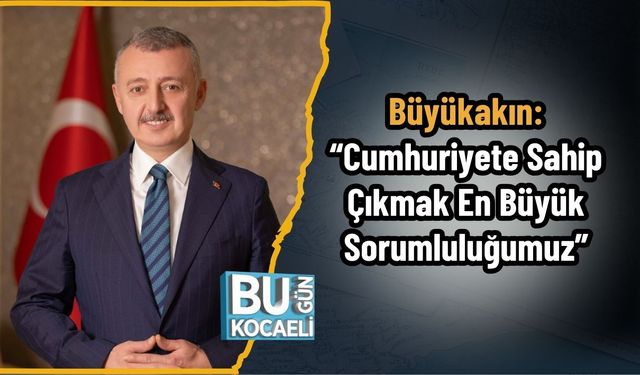 Büyükakın: “Cumhuriyete Sahip Çıkmak En Büyük Sorumluluğumuz”