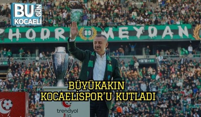 Büyükakın, Kocaelispor’u kutladı