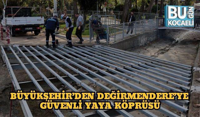 Büyükşehir’den Değirmendere’ye Güvenli Yaya Köprüsü