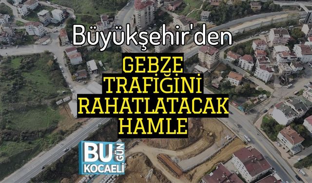Büyükşehir'den Gebze Trafiğini Rahatlatacak Hamle