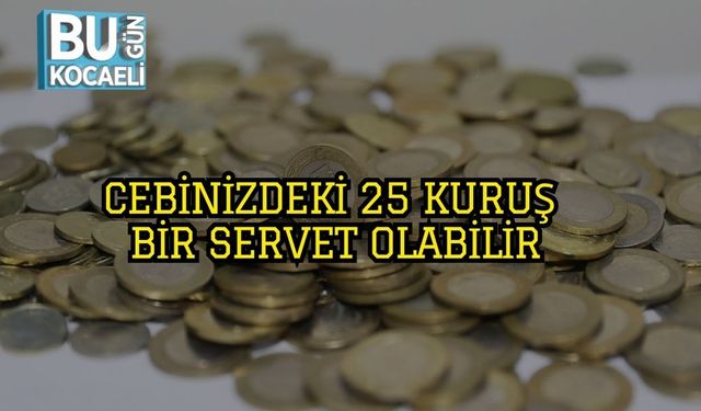Cebinizdeki 25 Kuruş Bir Servet Olabilir