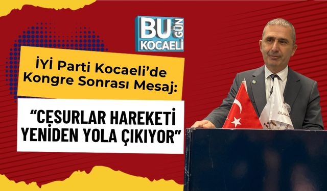 İYİ Parti Kocaeli’de Kongre Sonrası Mesaj: “Cesurlar Hareketi Yeniden Yola Çıkıyor”