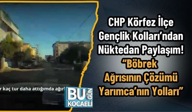 CHP Körfez İlçe Gençlik Kolları’ndan Nüktedan Paylaşım! “Böbrek Ağrısının Çözümü Yarımca’nın Yolları”