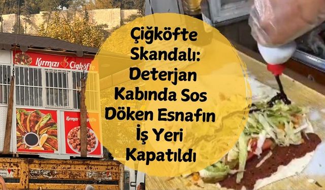 Çiğköfte Skandalı: Deterjan Kabında Sos Döken Esnafın İş Yeri Kapatıldı