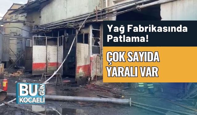 Yağ Fabrikasında Patlama! Çok Sayıda Yaralı Var