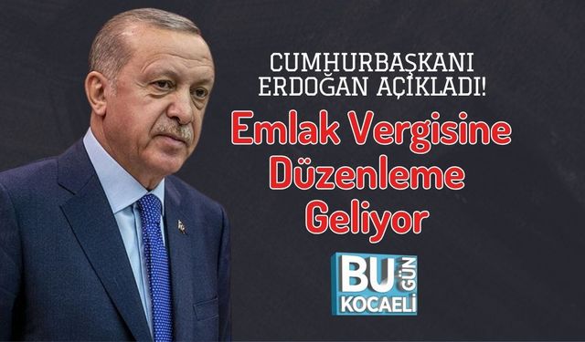 Cumhurbaşkanı Erdoğan Açıkladı! Emlak Vergisine Düzenleme Geliyor