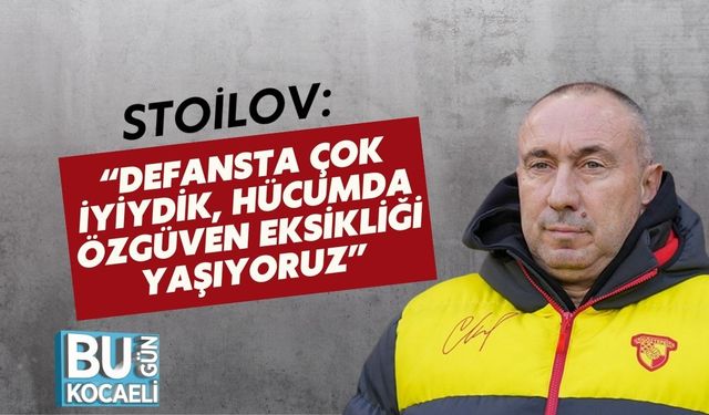 Stoilov: “Defansta Çok İyiydik, Hücumda Özgüven Eksikliği Yaşıyoruz”