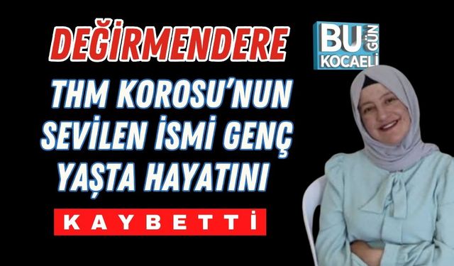 Değirmendere THM Korosu’nun Sevilen İsmi Genç Yaşta Hayatını Kaybetti