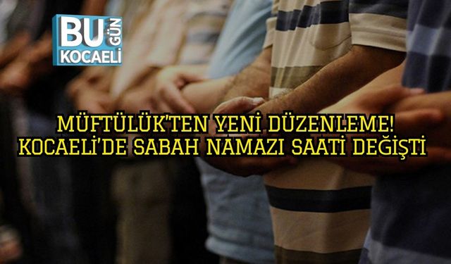 Müftülük’ten Yeni Düzenleme! Kocaeli’de Sabah Namazı Saati Değişti