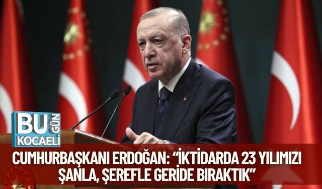 Cumhurbaşkanı Erdoğan: “İktidarda 23 Yılımızı Şanla, Şerefle Geride Bıraktık”