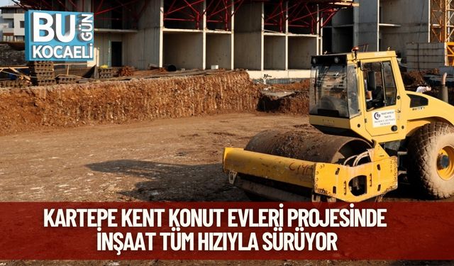 Kartepe Kent Konut Evleri Projesinde İnşaat Tüm Hızıyla Sürüyor