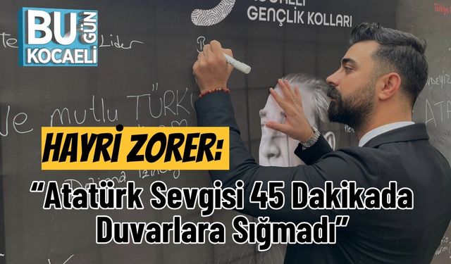 Hayri Zorer: “Atatürk Sevgisi 45 Dakikada Duvarlara Sığmadı”