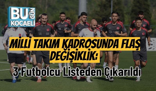 Milli Takım Kadrosunda Flaş Değişiklik: 3 Futbolcu Listeden Çıkarıldı