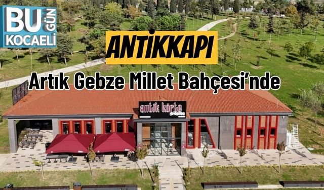 Antikkapı Artık Gebze Millet Bahçesi’nde
