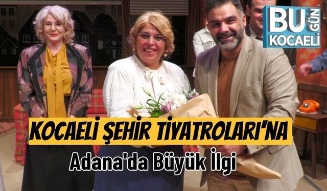 Kocaeli Şehir Tiyatroları'na Adana'da Büyük İlgi