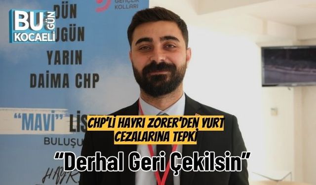 CHP’li Hayrı Zorer’den Yurt Cezalarına Tepki: “Derhal Geri Çekilsin”