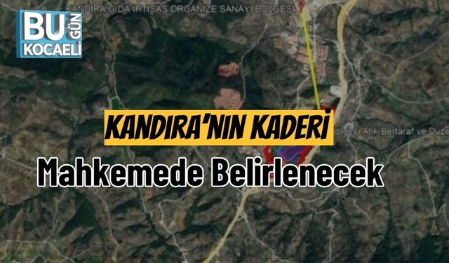 Kandıra’nın Kaderi Mahkemede Belirlenecek