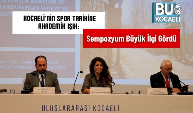 Kocaeli’nin Spor Tarihine Akademik Işık: Sempozyum Büyük İlgi Gördü