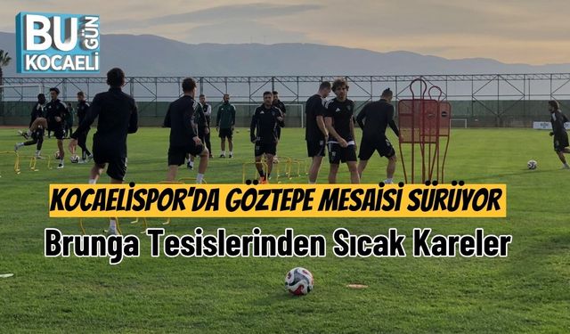 Kocaelispor’da Göztepe Mesaisi Sürüyor: Brunga Tesislerinden Sıcak Kareler